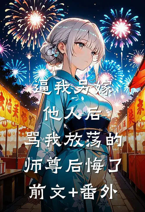 逼我另嫁他人后，骂我放荡的师尊后悔了前文+番外
