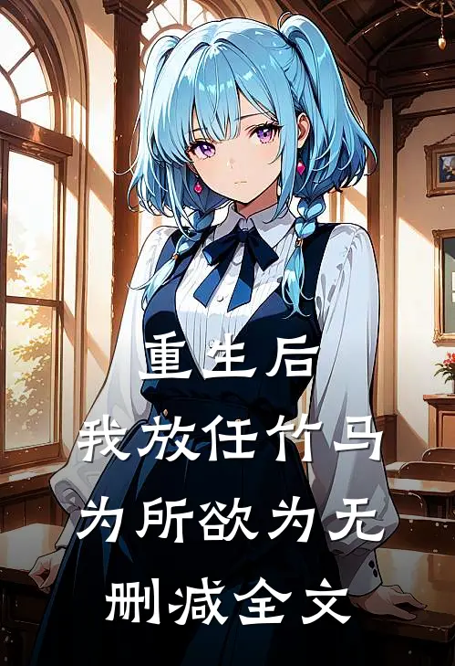重生后，我放任竹马为所欲为无删减全文