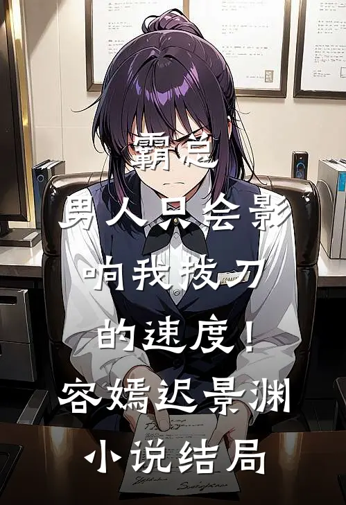 霸总，男人只会影响我拔刀的速度！容嫣迟景渊小说结局
