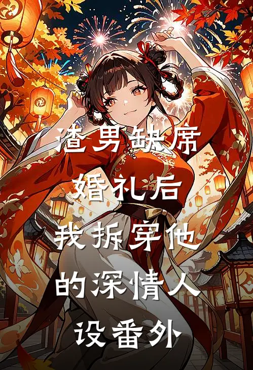渣男缺席婚礼后，我拆穿他的深情人设 番外