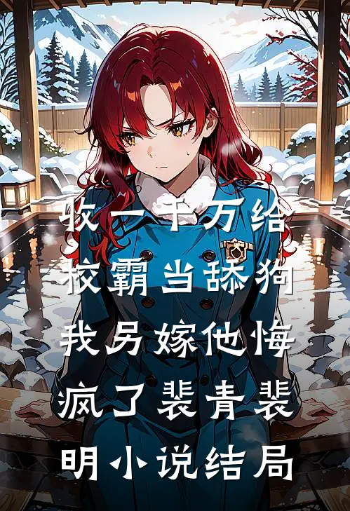 收一千万给校霸当舔狗，我另嫁他悔疯了裴青裴明小说结局