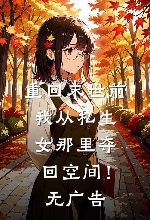 重回末世前，我从私生女那里夺回空间！无广告