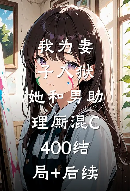 我为妻子入狱，她和男助理厮混C400结局+后续
