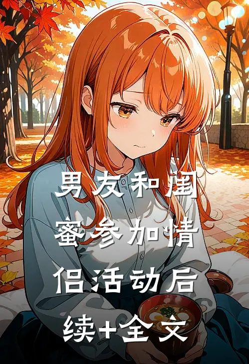 男友和闺蜜参加情侣活动后续+全文