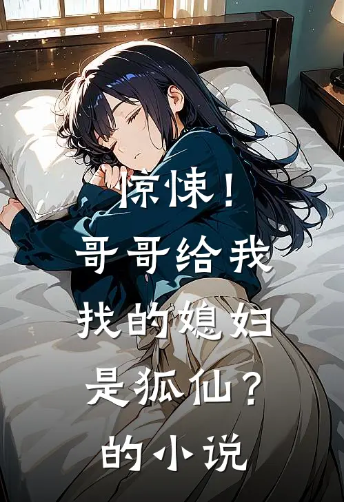 惊悚！哥哥给我找的媳妇是狐仙？的小说