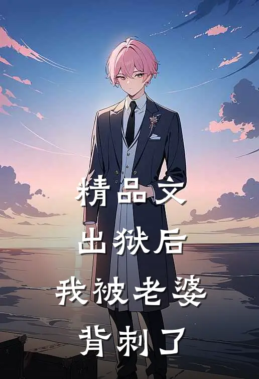 精品文出狱后，我被老婆背刺了