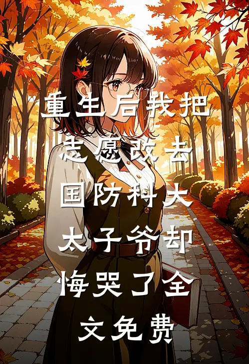 重生后我把志愿改去国防科大，太子爷却悔哭了全文免费