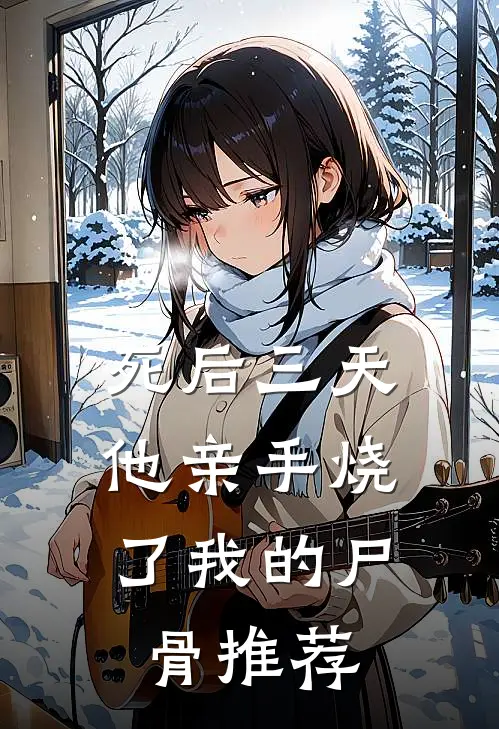 死后三天，他亲手烧了我的尸骨推荐