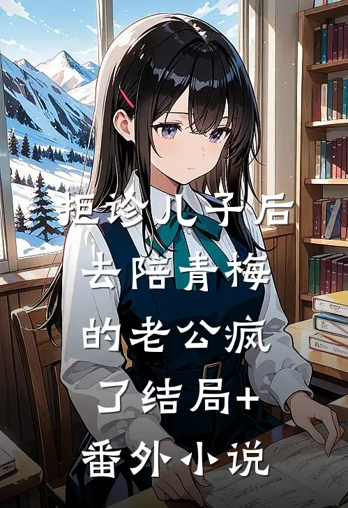 拒诊儿子后，去陪青梅的老公疯了结局+番外小说