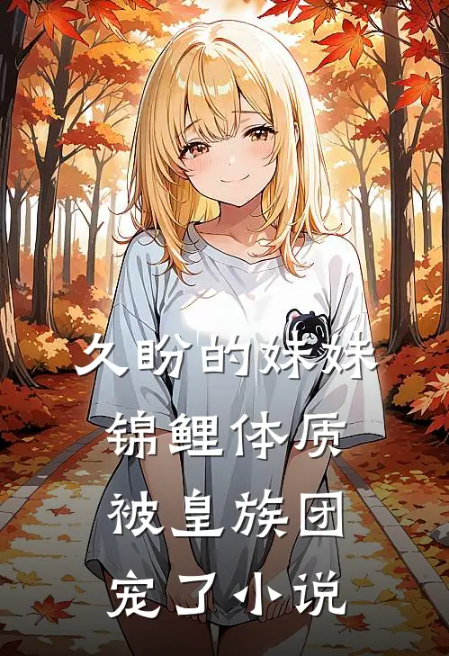 久盼的妹妹锦鲤体质，被皇族团宠了小说