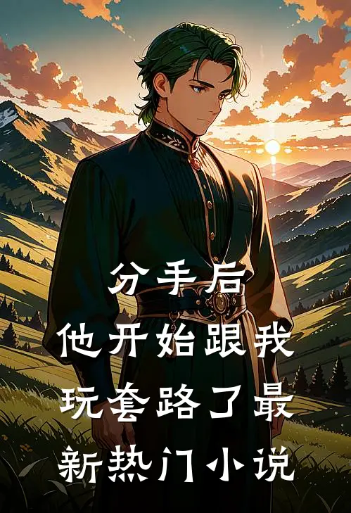 分手后，他开始跟我玩套路了最新热门小说