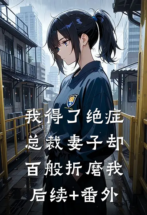 我得了绝症，总裁妻子却百般折磨我后续+番外