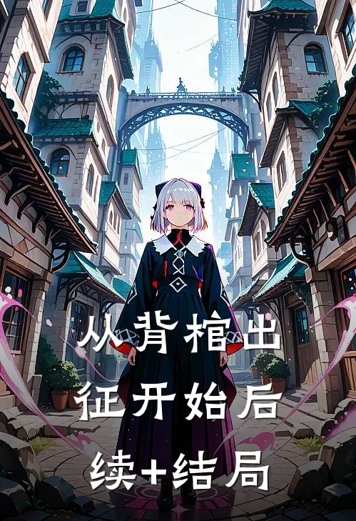 从背棺出征开始后续+结局