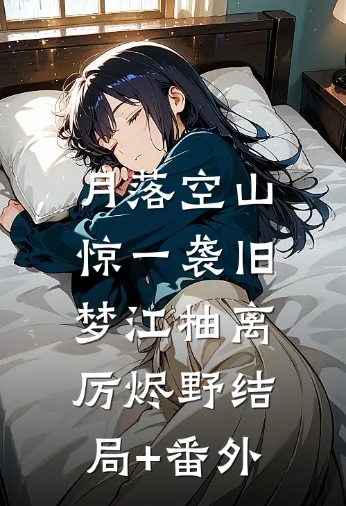 月落空山，惊一袭旧梦江柚离厉烬野结局+番外