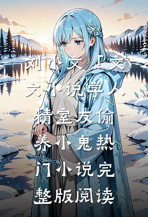 刘小文「文文小说学人精室友偷养小鬼热门小说完整版阅读