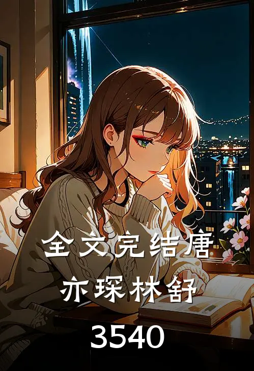 全文完结唐亦琛林舒35-40