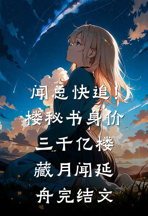 闻总快追！楼秘书身价三千亿楼藏月闻延舟完结文