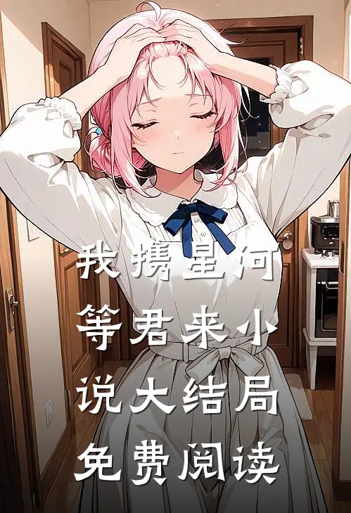 我携星河等君来小说大结局免费阅读