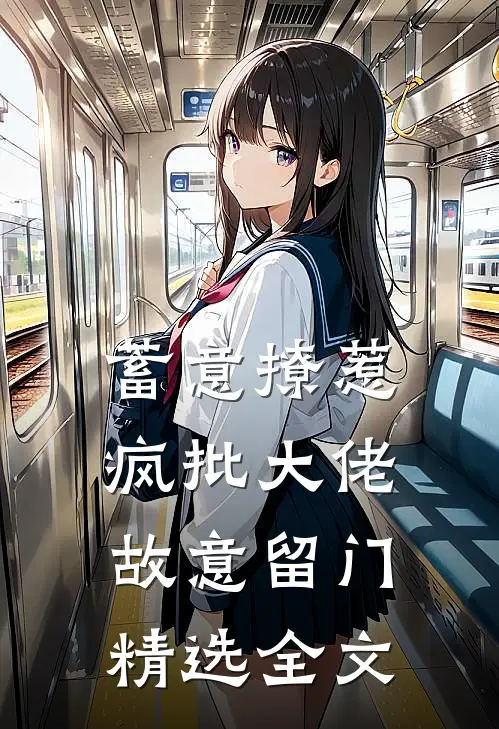 蓄意撩惹：疯批大佬故意留门精选全文