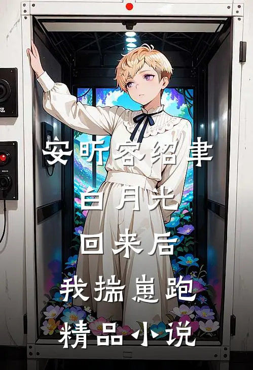 安昕容绍聿:白月光回来后,我揣崽跑精品小说