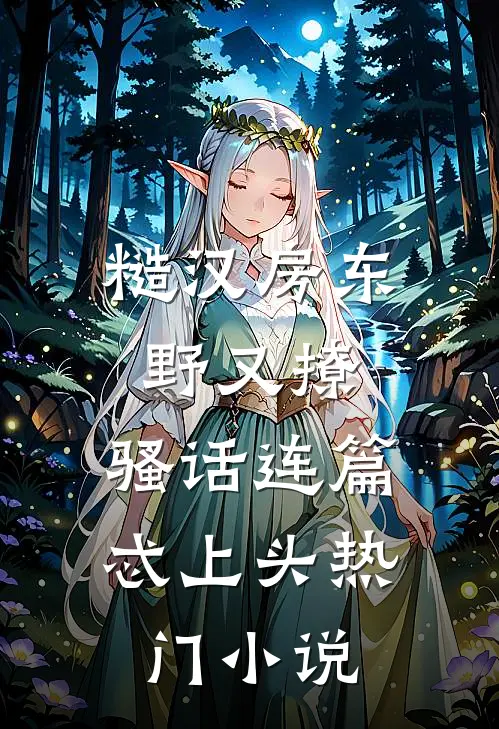 糙汉房东野又撩，骚话连篇忒上头热门小说