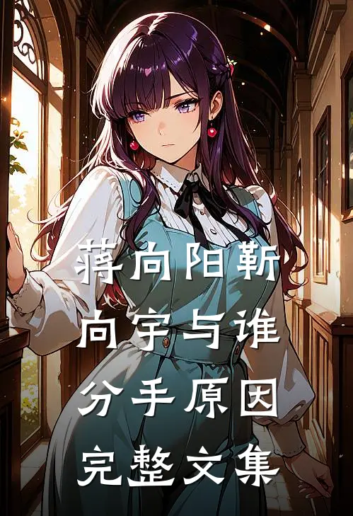 蒋向阳靳向宇与谁分手原因完整文集