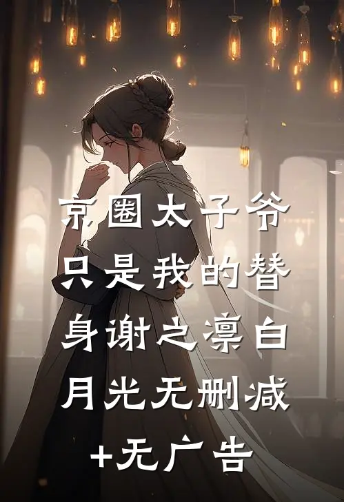 京圈太子爷只是我的替身谢之凛白月光无删减+无广告