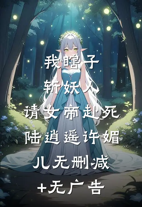我瞎子斩妖人，请女帝赴死陆逍遥许媚儿无删减+无广告