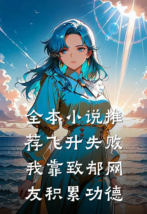全本小说推荐飞升失败，我靠致郁网友积累功德