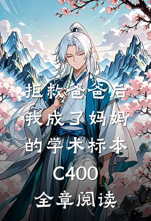 拒救爸爸后，我成了妈妈的学术标本C400全章阅读