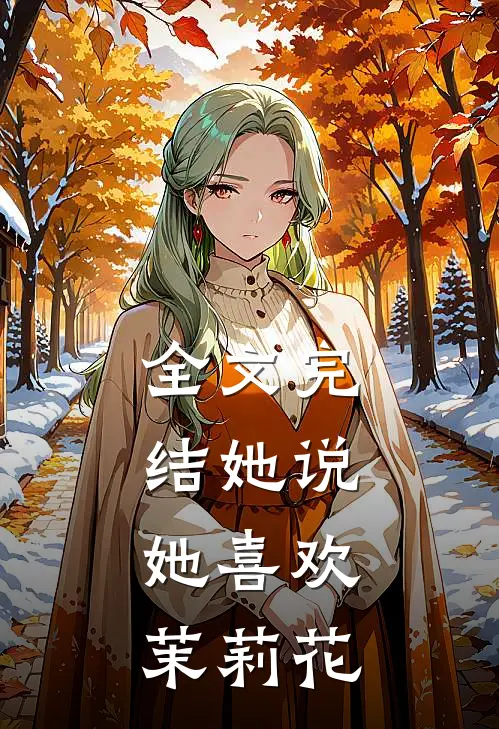 全文完结她说,她喜欢茉莉花的
