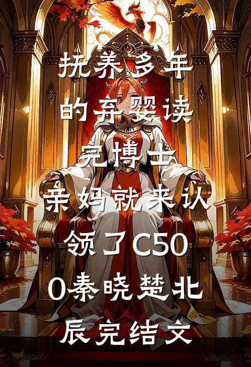 抚养多年的弃婴读完博士，亲妈就来认领了C500秦晓楚北辰完结文