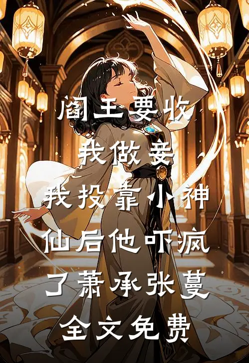阎王要收我做妾，我投靠小神仙后他吓疯了萧承张蔓全文免费