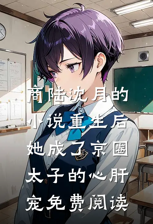 商陆沈月的小说重生后，她成了京圈太子的心肝宠免费阅读