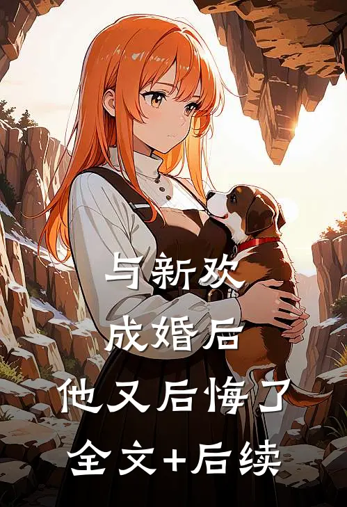 与新欢成婚后，他又后悔了全文+后续
