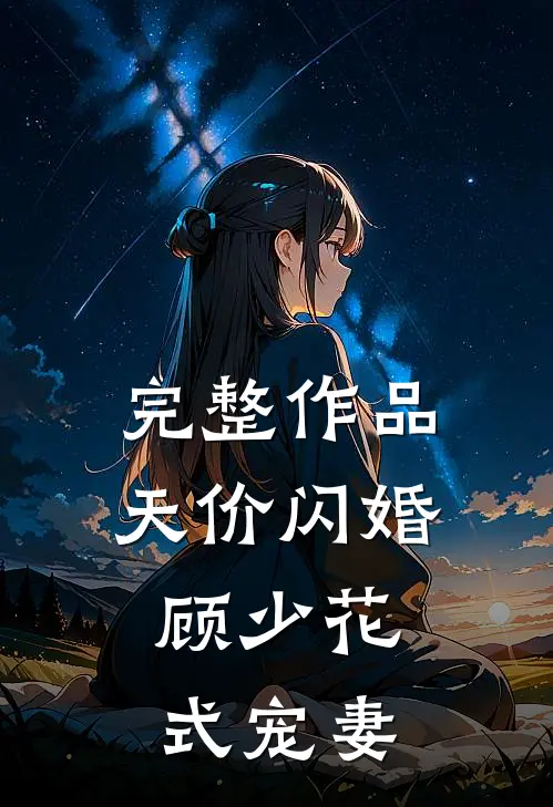 完整作品天价闪婚：顾少花式宠妻