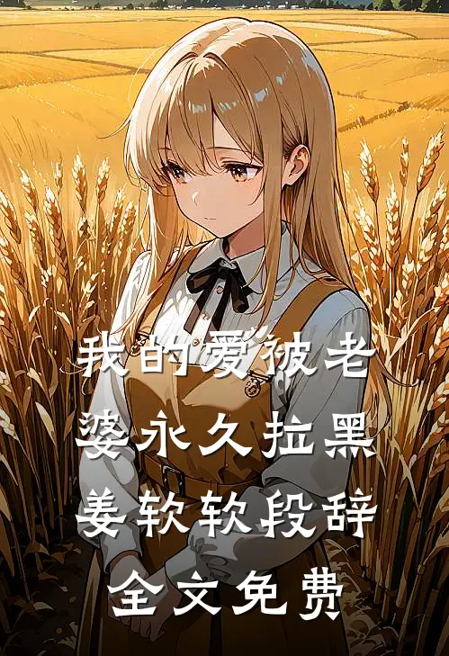 我的爱被老婆永久拉黑姜软软段辞全文免费