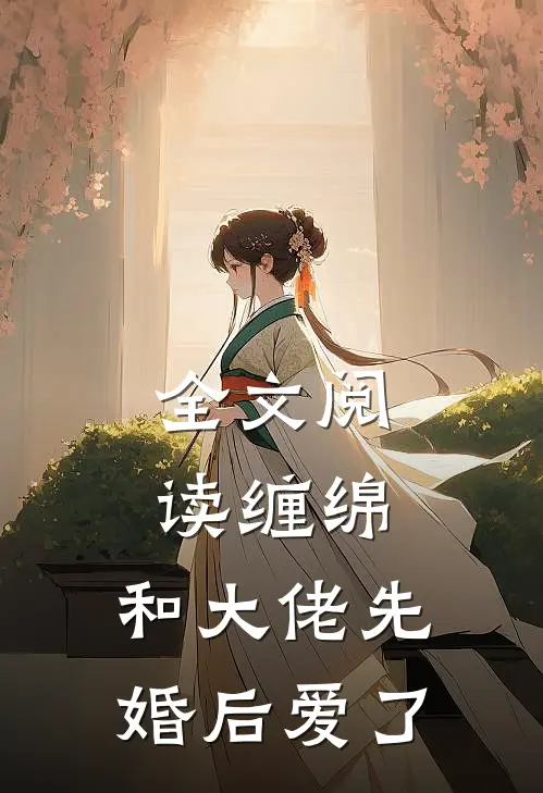 全文阅读缠绵：和大佬先婚后爱了