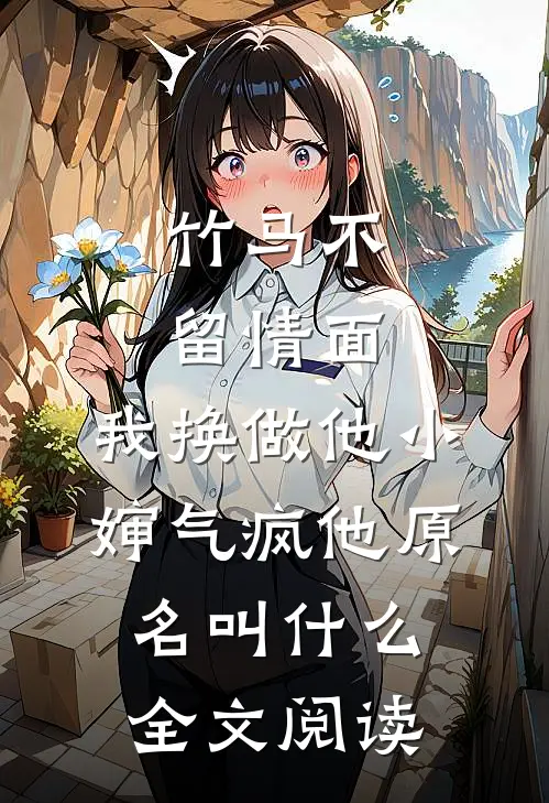 竹马不留情面,我换做他小婶气疯他原名叫什么全文阅读