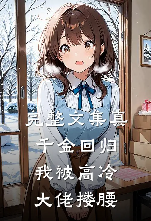 完整文集真千金回归，我被高冷大佬搂腰