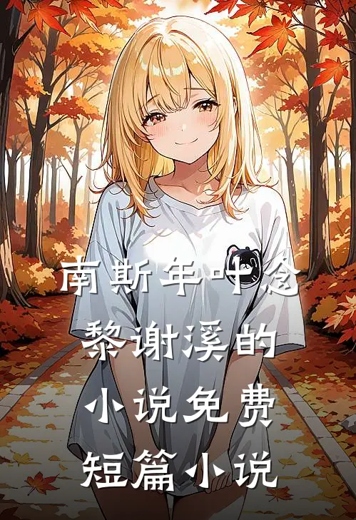 南斯年叶念黎谢溪的小说免费短篇小说