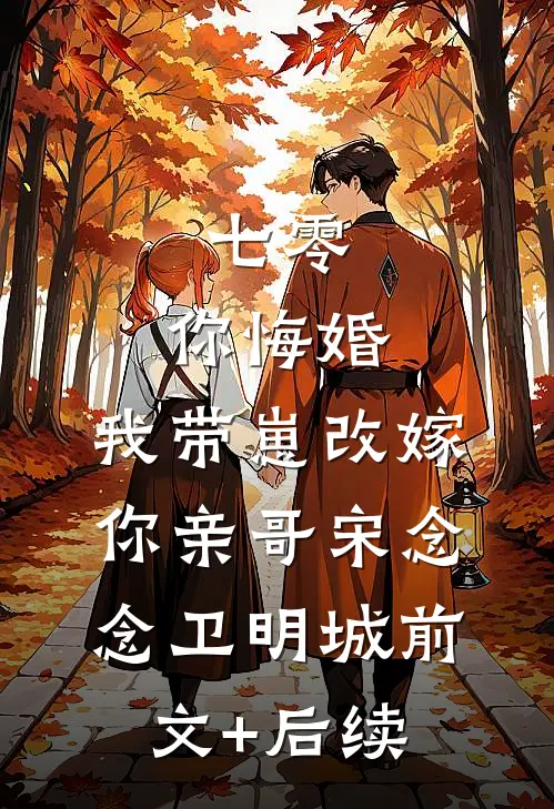 七零，你悔婚，我带崽改嫁你亲哥宋念念卫明城前文+后续