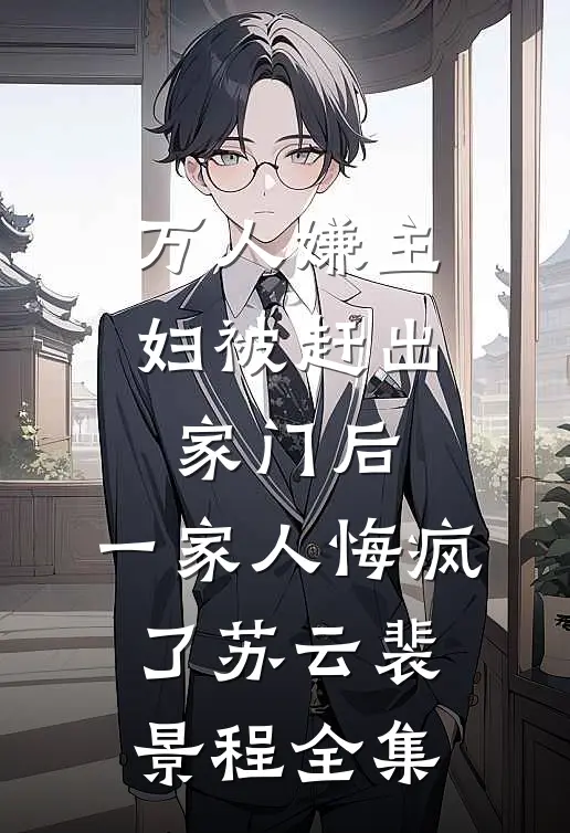 万人嫌主妇被赶出家门后，一家人悔疯了苏云裴景程全集
