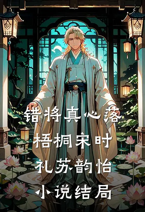 错将真心落梧桐宋时礼苏韵怡小说结局