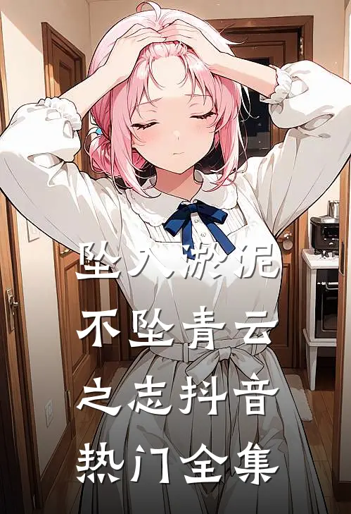 坠入淤泥，不坠青云之志抖音热门 全集