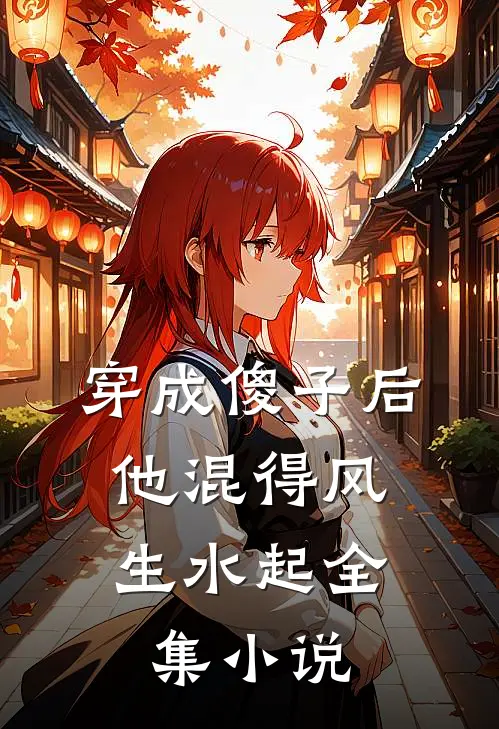 穿成傻子后，他混得风生水起全集小说