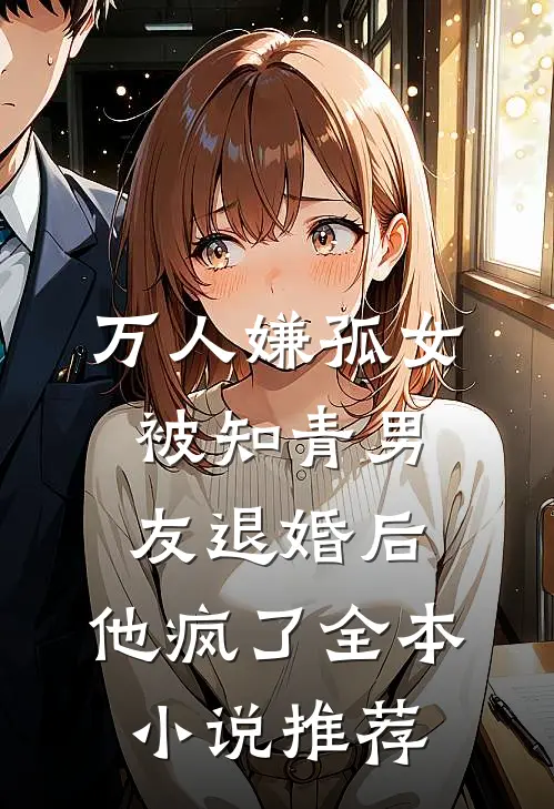 万人嫌孤女被知青男友退婚后，他疯了全本小说推荐