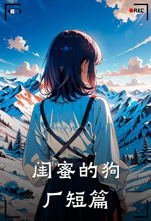 闺蜜的狗厂短篇
