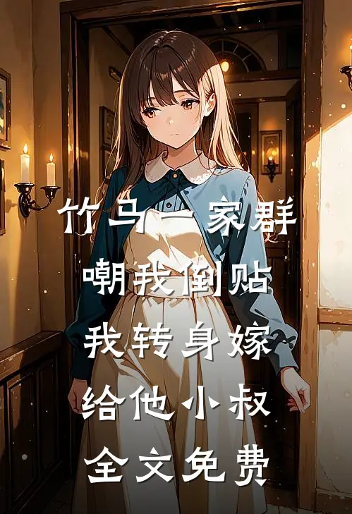 竹马一家群嘲我倒贴，我转身嫁给他小叔全文免费