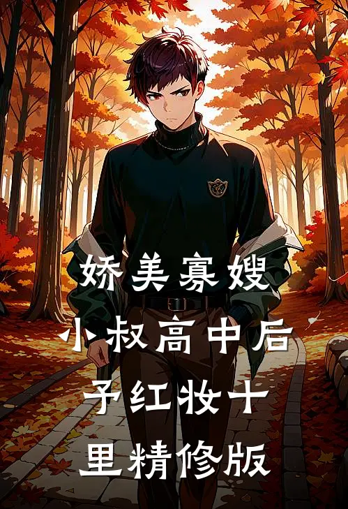 娇美寡嫂：小叔高中后予红妆十里精修版